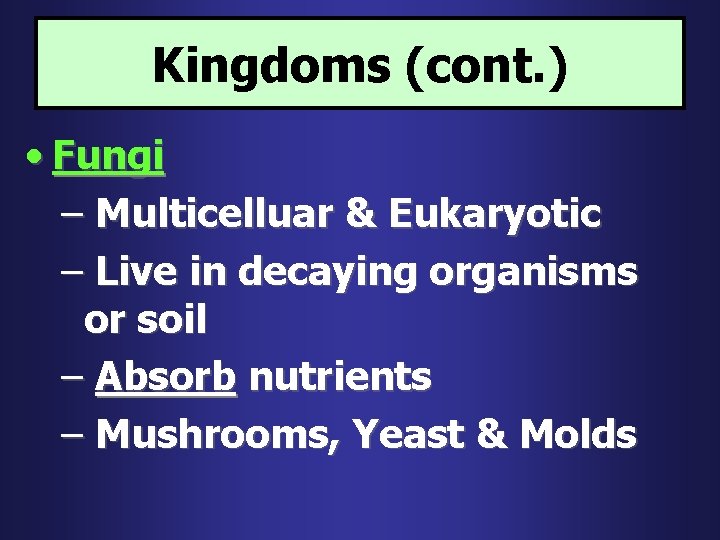 Kingdoms (cont. ) • Fungi – Multicelluar & Eukaryotic – Live in decaying organisms