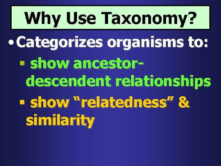 Why Use Taxonomy? • Categorizes organisms to: § show ancestordescendent relationships § show “relatedness”