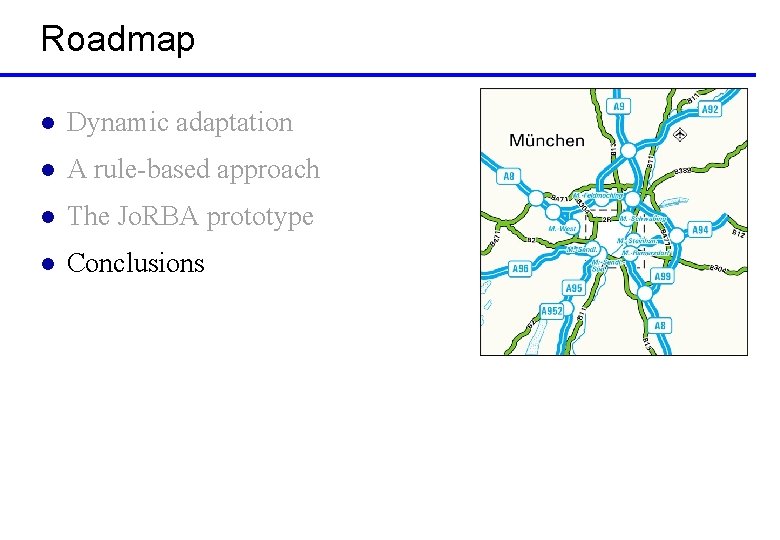 Roadmap l Dynamic adaptation l A rule-based approach l The Jo. RBA prototype l