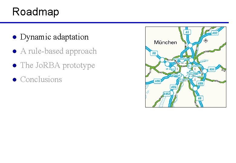 Roadmap l Dynamic adaptation l A rule-based approach l The Jo. RBA prototype l