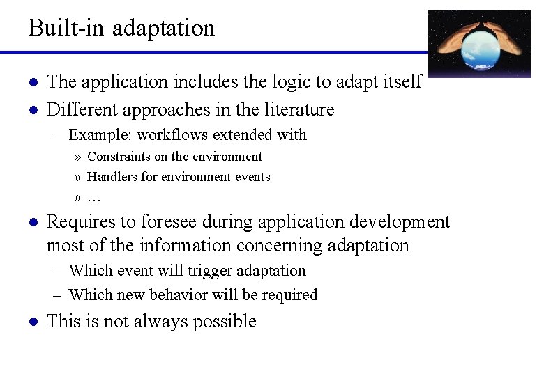 Built-in adaptation l l The application includes the logic to adapt itself Different approaches