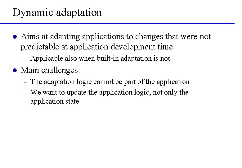 Dynamic adaptation l Aims at adapting applications to changes that were not predictable at