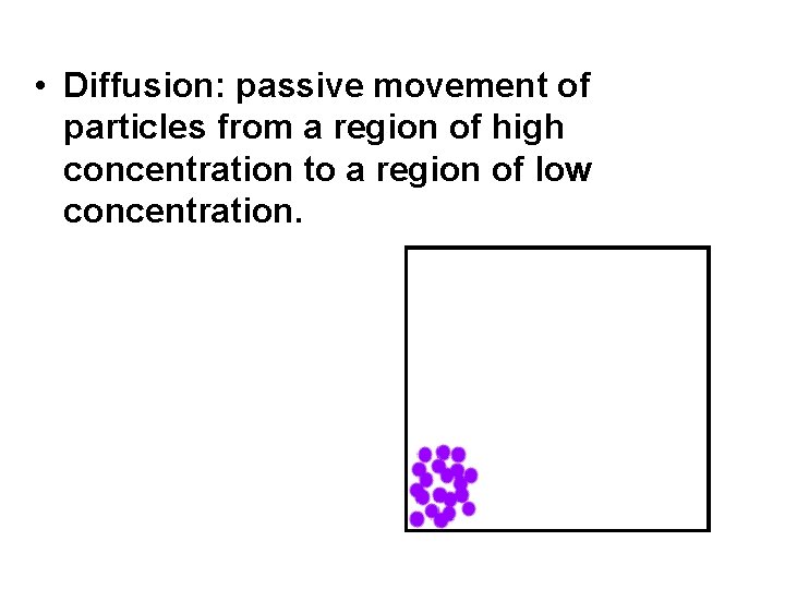  • Diffusion: passive movement of particles from a region of high concentration to