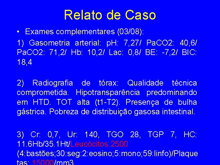 Relato de Caso • Exames complementares (03/08): 1) Gasometria arterial: p. H: 7, 27/