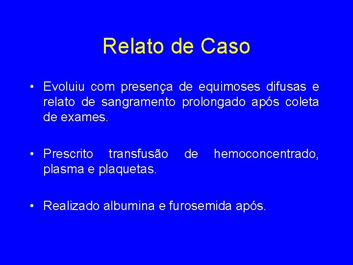 Relato de Caso • Evoluiu com presença de equimoses difusas e relato de sangramento