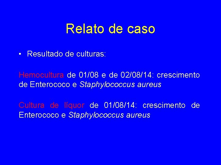 Relato de caso • Resultado de culturas: Hemocultura de 01/08 e de 02/08/14: crescimento