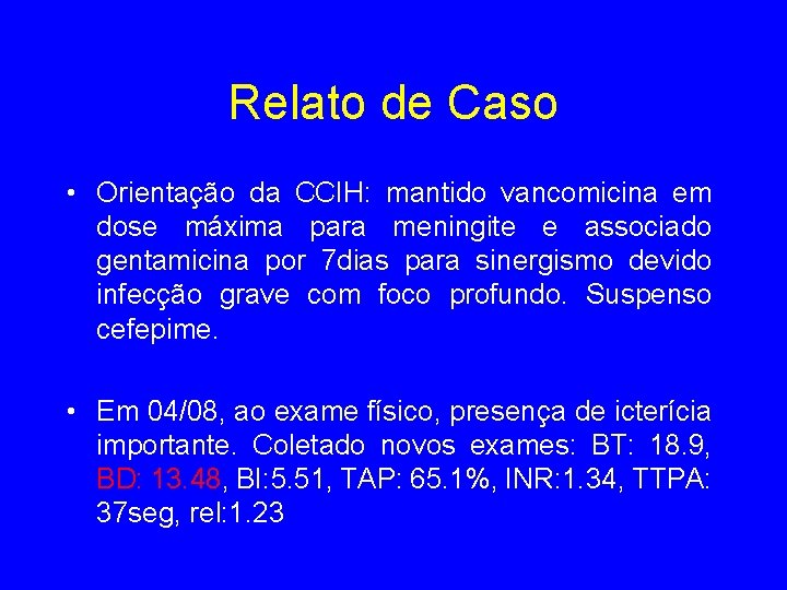 Relato de Caso • Orientação da CCIH: mantido vancomicina em dose máxima para meningite