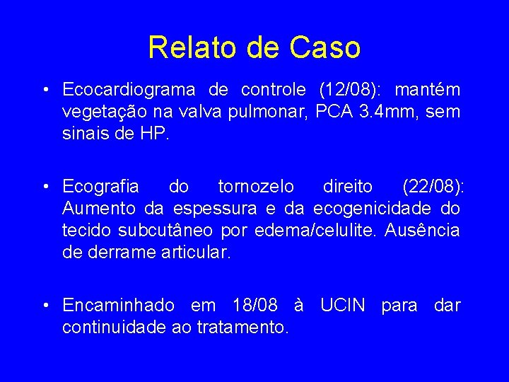 Relato de Caso • Ecocardiograma de controle (12/08): mantém vegetação na valva pulmonar, PCA