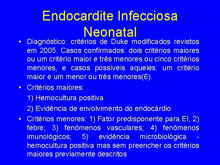 Endocardite Infecciosa Neonatal • Diagnóstico: critérios de Duke modificados revistos em 2005. Casos confirmados: