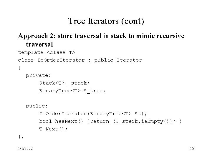 Tree Iterators (cont) Approach 2: store traversal in stack to mimic recursive traversal template