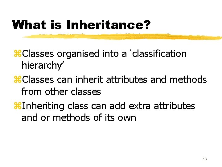 What is Inheritance? z. Classes organised into a ‘classification hierarchy’ z. Classes can inherit