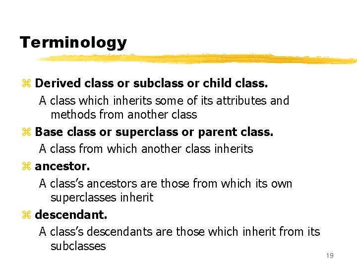 Terminology z Derived class or subclass or child class. A class which inherits some
