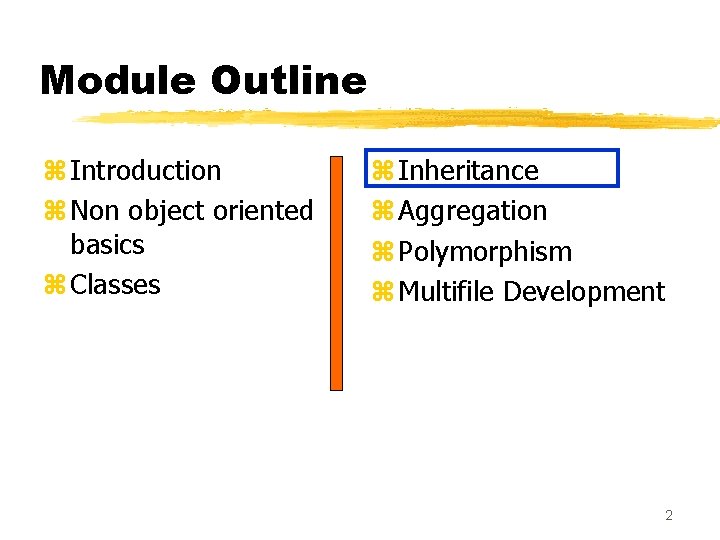 Module Outline z Introduction z Non object oriented basics z Classes z Inheritance z
