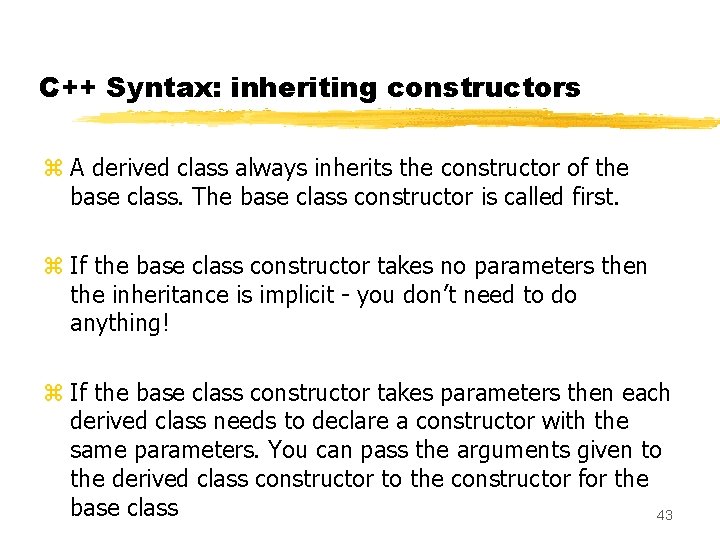 C++ Syntax: inheriting constructors z A derived class always inherits the constructor of the