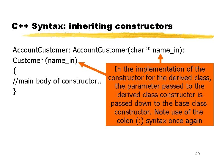 C++ Syntax: inheriting constructors Account. Customer: Account. Customer(char * name_in): Customer (name_in) In the