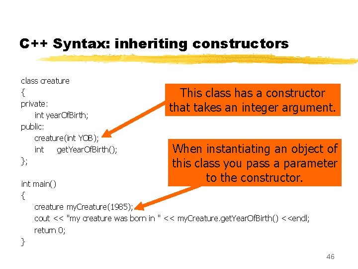 C++ Syntax: inheriting constructors class creature { private: int year. Of. Birth; public: creature(int