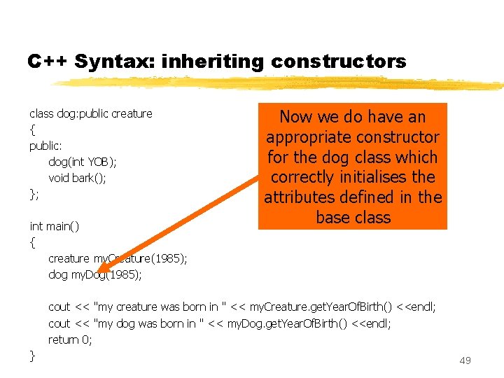 C++ Syntax: inheriting constructors class dog: public creature { public: dog(int YOB); void bark();