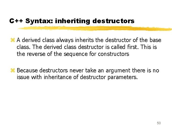 C++ Syntax: inheriting destructors z A derived class always inherits the destructor of the