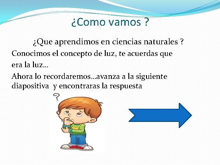 ¿Como vamos ? ¿Que aprendimos en ciencias naturales ? Conocimos el concepto de luz,