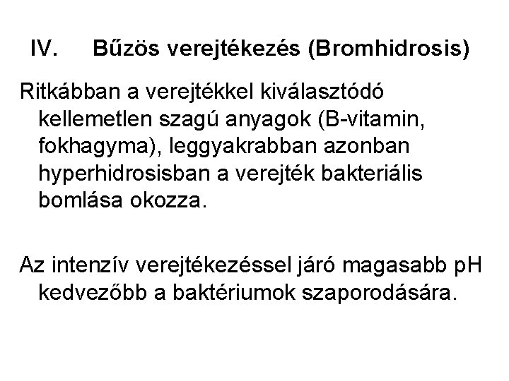 IV. Bűzös verejtékezés (Bromhidrosis) Ritkábban a verejtékkel kiválasztódó kellemetlen szagú anyagok (B-vitamin, fokhagyma), leggyakrabban
