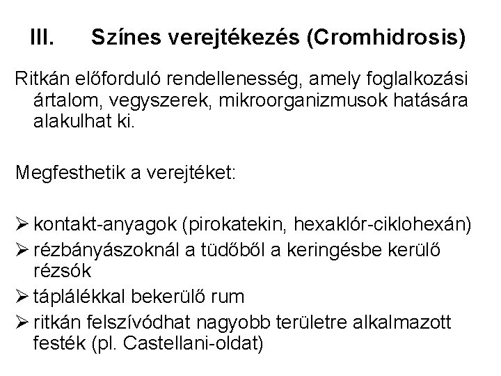 III. Színes verejtékezés (Cromhidrosis) Ritkán előforduló rendellenesség, amely foglalkozási ártalom, vegyszerek, mikroorganizmusok hatására alakulhat