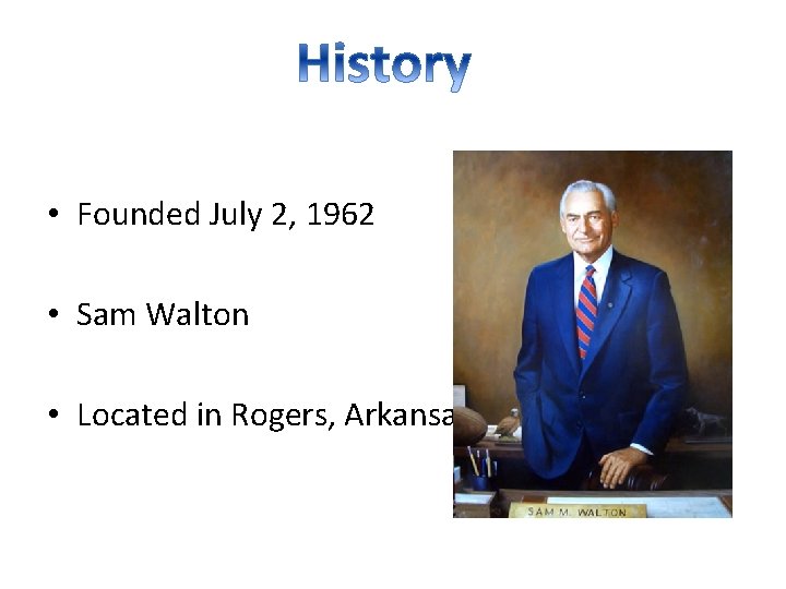  • Founded July 2, 1962 • Sam Walton • Located in Rogers, Arkansas