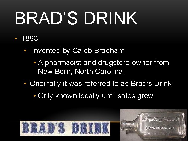 BRAD’S DRINK • 1893 • Invented by Caleb Bradham • A pharmacist and drugstore