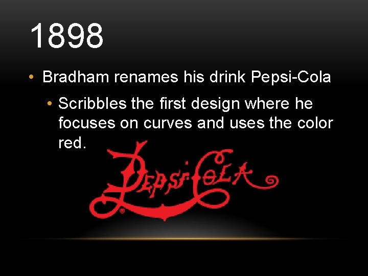 1898 • Bradham renames his drink Pepsi-Cola • Scribbles the first design where he