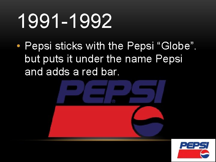 1991 -1992 • Pepsi sticks with the Pepsi “Globe”. but puts it under the