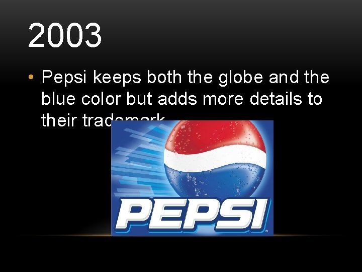 2003 • Pepsi keeps both the globe and the blue color but adds more