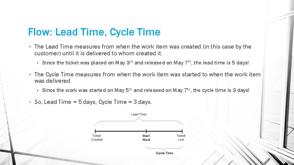 Flow: Lead Time, Cycle Time • The Lead Time measures from when the work