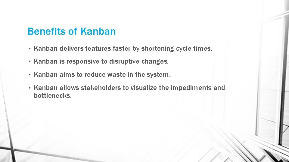 Benefits of Kanban • Kanban delivers features faster by shortening cycle times. • Kanban