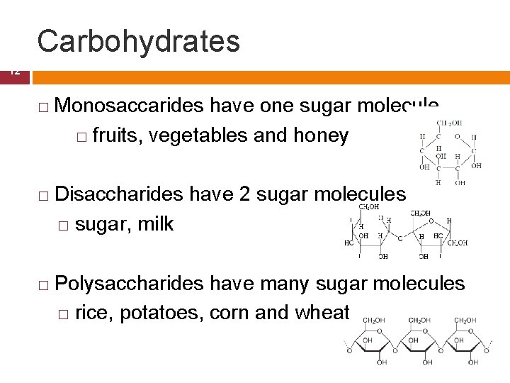 Carbohydrates 12 � � � Monosaccarides have one sugar molecule � fruits, vegetables and