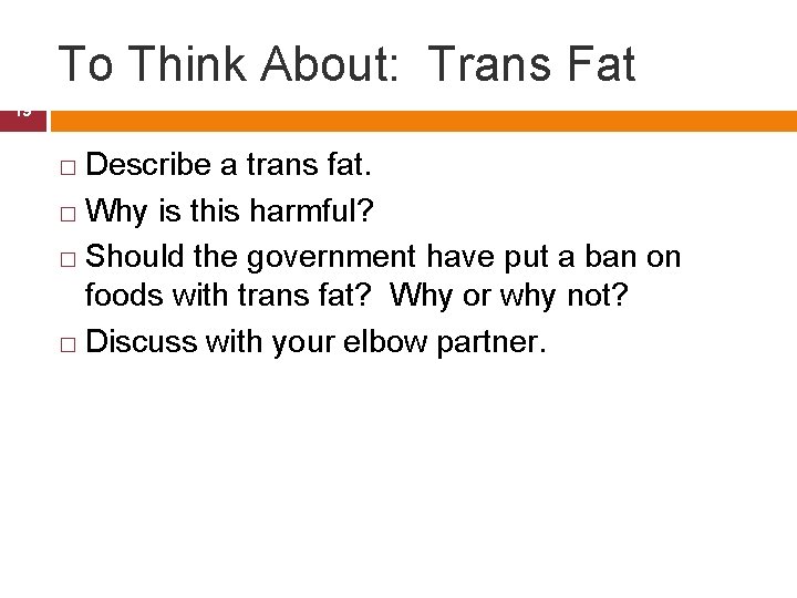 To Think About: Trans Fat 19 Describe a trans fat. � Why is this