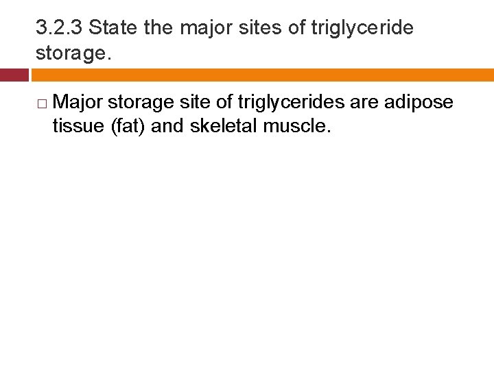 3. 2. 3 State the major sites of triglyceride storage. � Major storage site