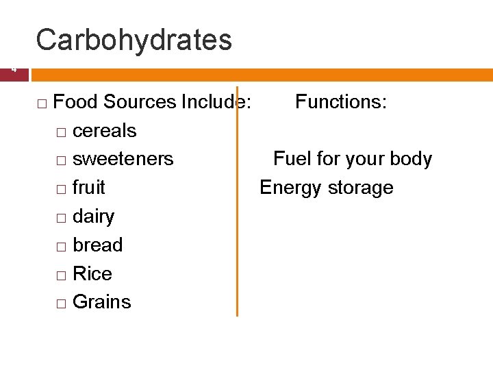 Carbohydrates 4 � Food Sources Include: Functions: � cereals � sweeteners Fuel for your