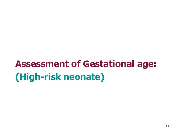 Assessment of Gestational age: (High-risk neonate) 11 