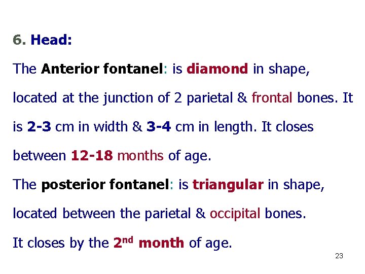 6. Head: The Anterior fontanel: is diamond in shape, located at the junction of