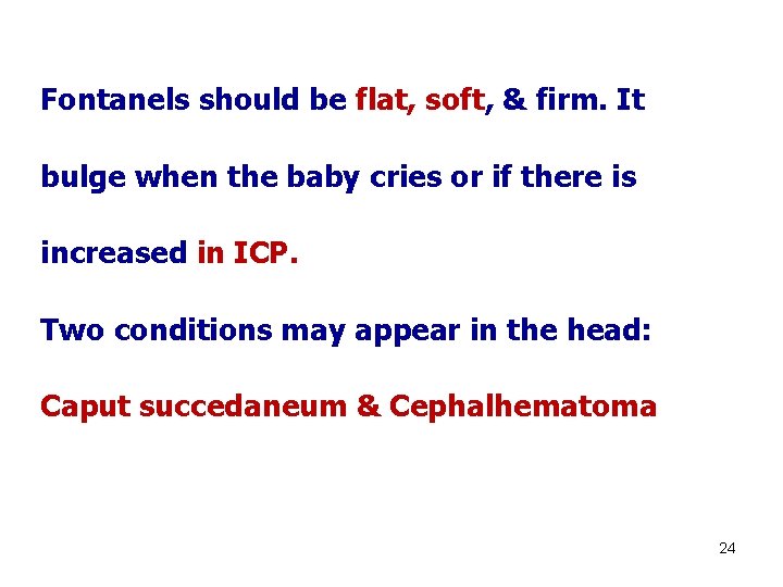 Fontanels should be flat, soft, & firm. It bulge when the baby cries or
