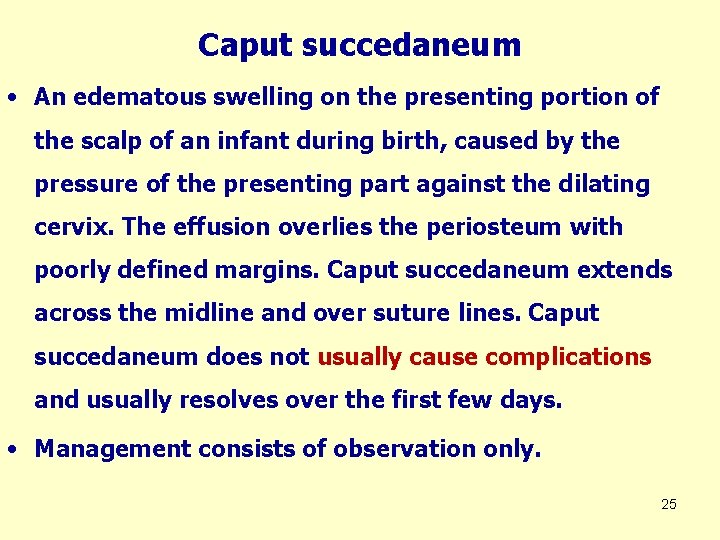 Caput succedaneum • An edematous swelling on the presenting portion of the scalp of