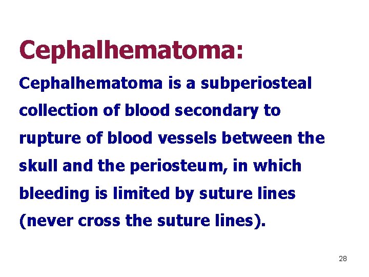 Cephalhematoma: Cephalhematoma is a subperiosteal collection of blood secondary to rupture of blood vessels