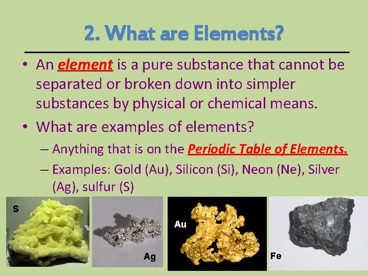 2. What are Elements? • An element is a pure substance that cannot be 2. What are Elements? • An element is a pure substance that cannot be