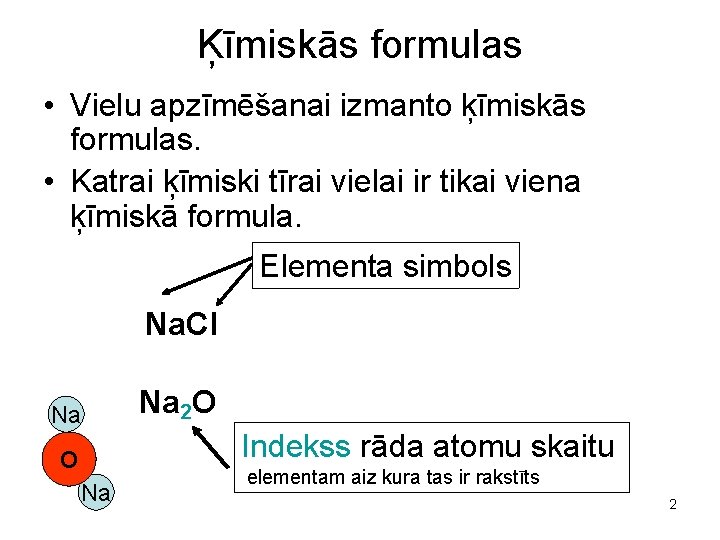 Ķīmiskās formulas • Vielu apzīmēšanai izmanto ķīmiskās formulas. • Katrai ķīmiski tīrai vielai ir