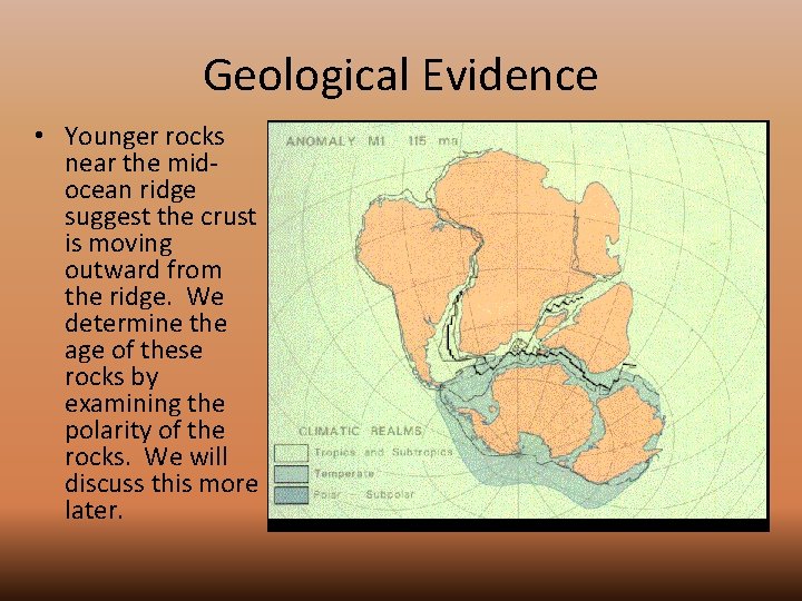 Geological Evidence • Younger rocks near the midocean ridge suggest the crust is moving