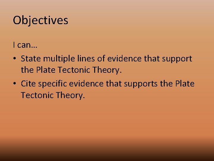 Objectives I can… • State multiple lines of evidence that support the Plate Tectonic