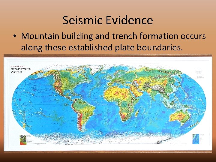Seismic Evidence • Mountain building and trench formation occurs along these established plate boundaries.