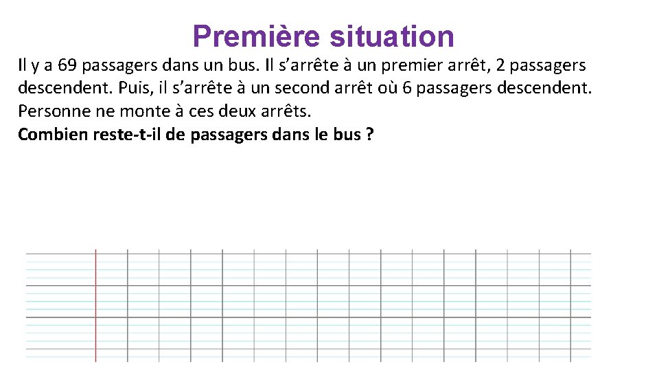 Première situation Il y a 69 passagers dans un bus. Il s’arrête à un