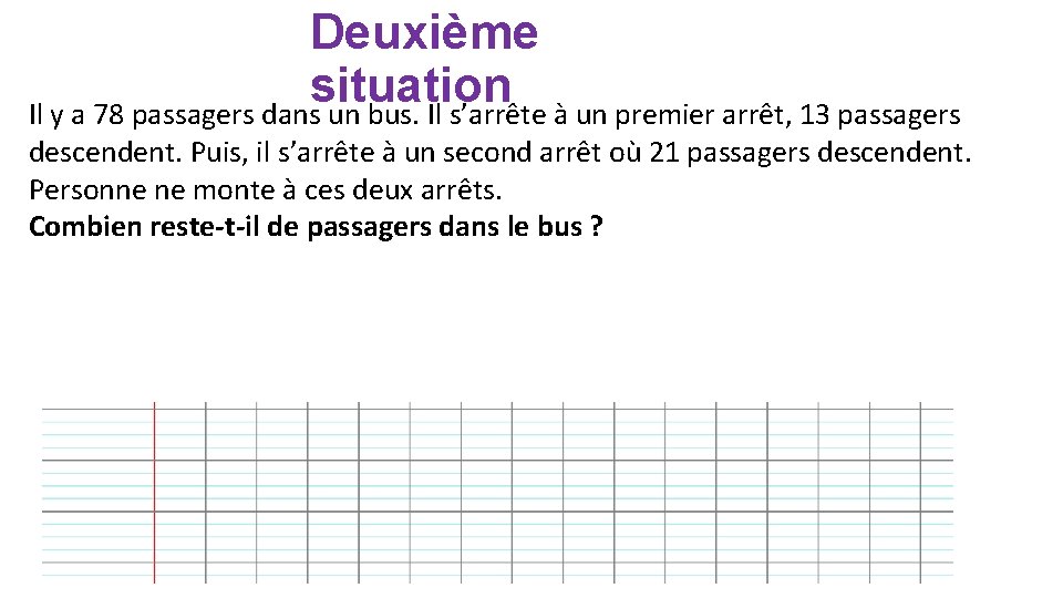 Deuxième situation Il y a 78 passagers dans un bus. Il s’arrête à un