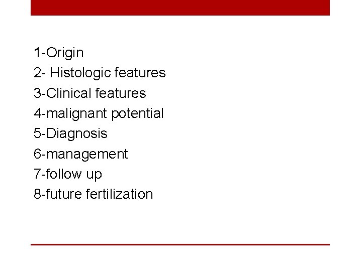 1 -Origin 2 - Histologic features 3 -Clinical features 4 -malignant potential 5 -Diagnosis