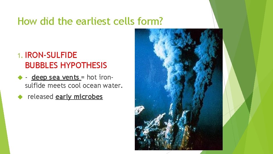 How did the earliest cells form? 1. IRON-SULFIDE BUBBLES HYPOTHESIS - deep sea vents